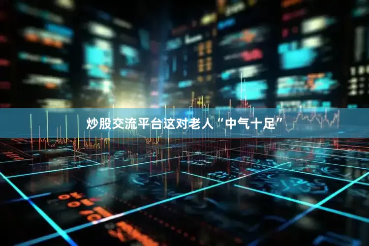 炒股交流平台这对老人“中气十足”