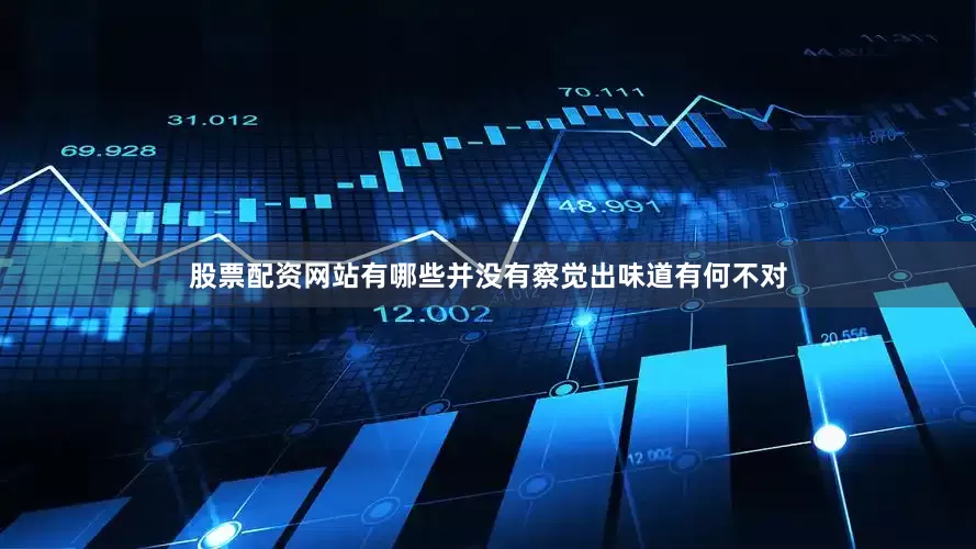 股票配资网站有哪些并没有察觉出味道有何不对