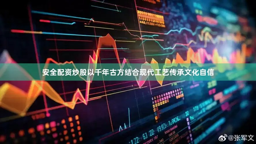 安全配资炒股以千年古方结合现代工艺传承文化自信
