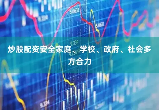 炒股配资安全家庭、学校、政府、社会多方合力